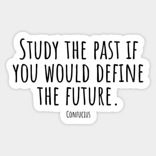 Study-the-past-if-you-would-define-the-future.(Confucius) Sticker